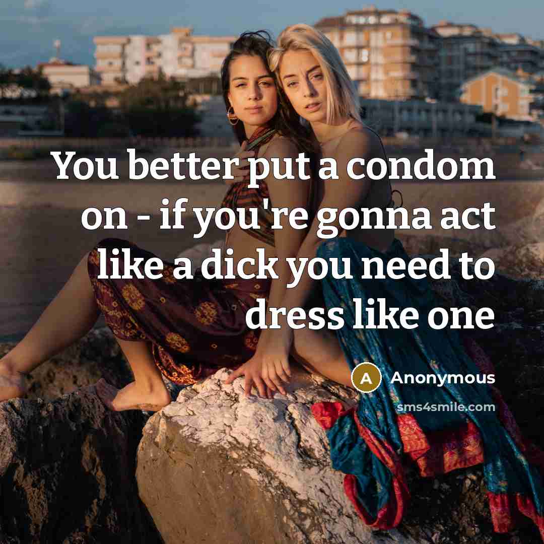 “You better put a condom on - if you're gonna…” quote by Anonymous