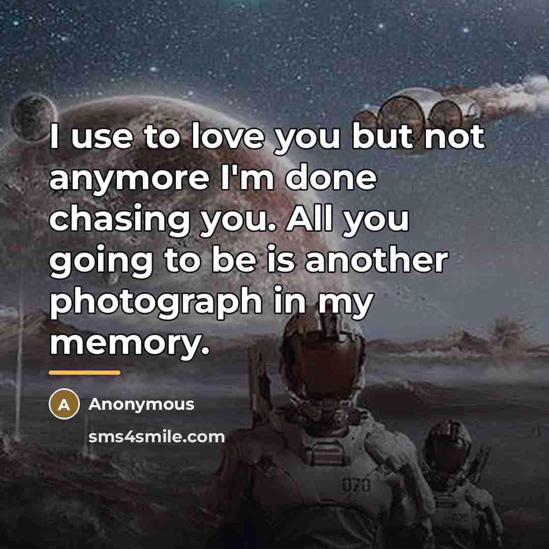 “I use to love you but not anymore I'm done…” quote by Anonymous