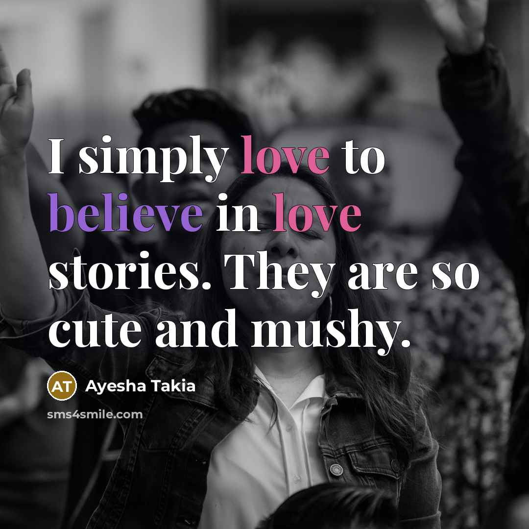 “I simply love to believe in love stories. They are…” quote by Ayesha Takia