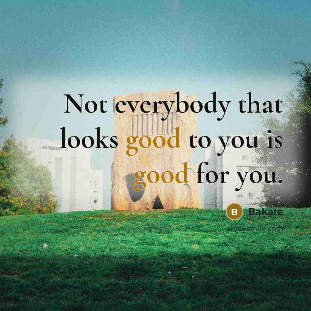 “Not everybody that looks good to you is good for you.” quote by Bakare