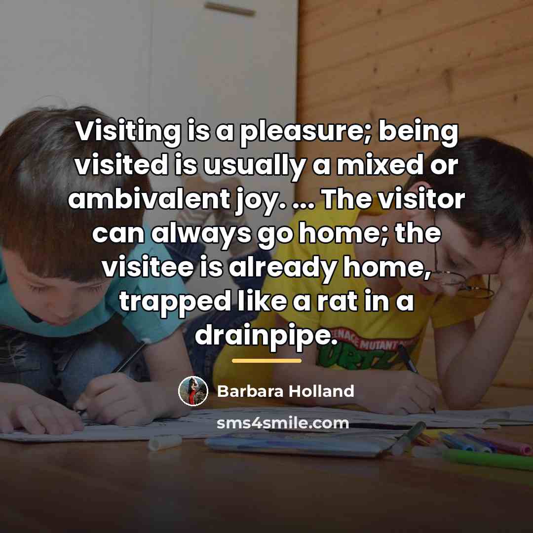 “Visiting is a pleasure; being visited is usually a mixed…” quote by Barbara Holland