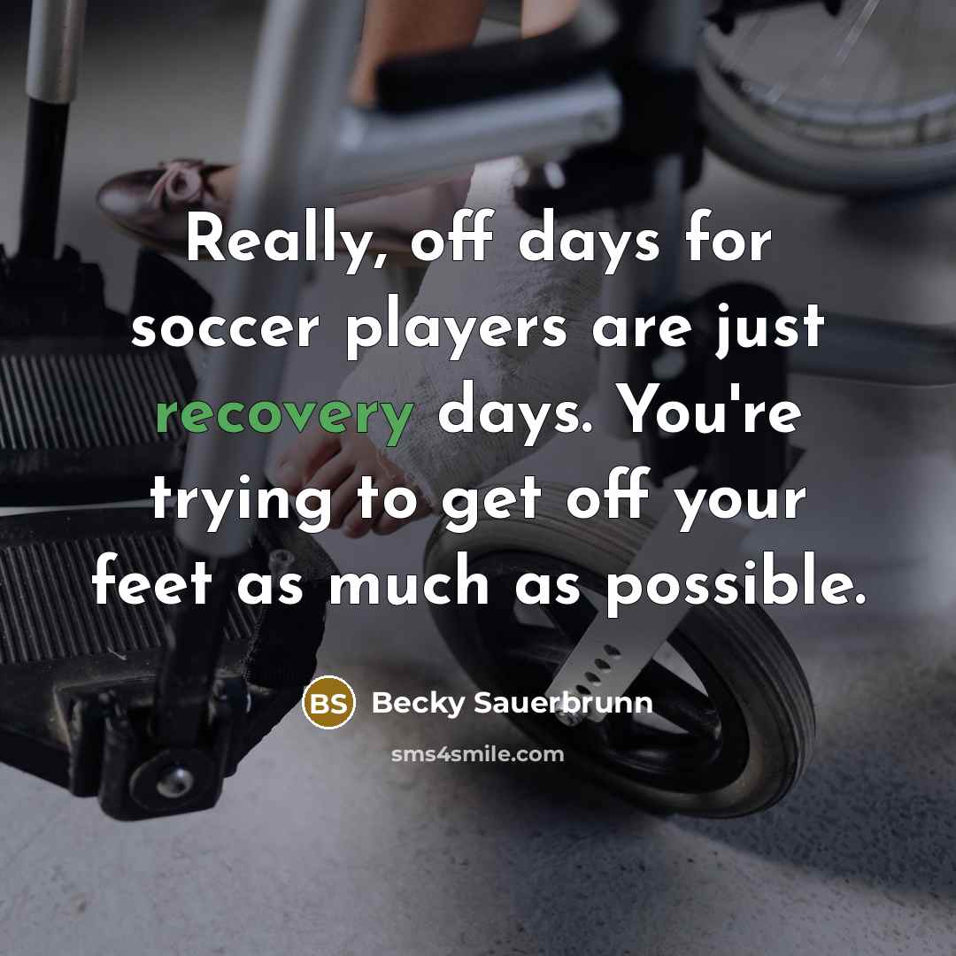 “Really, off days for soccer players are just recovery days.…” quote by Becky Sauerbrunn
