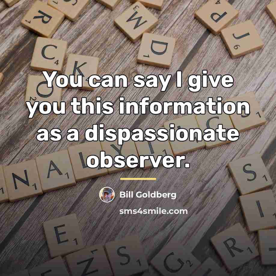“You can say I give you this information as a…” quote by Bill Goldberg