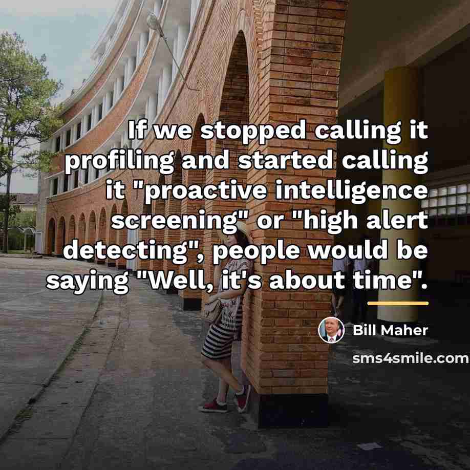 “If we stopped calling it profiling and started calling it…” quote by Bill Maher