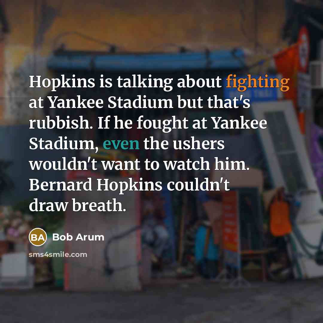 “Hopkins is talking about fighting at Yankee Stadium but that's…” quote by Bob Arum
