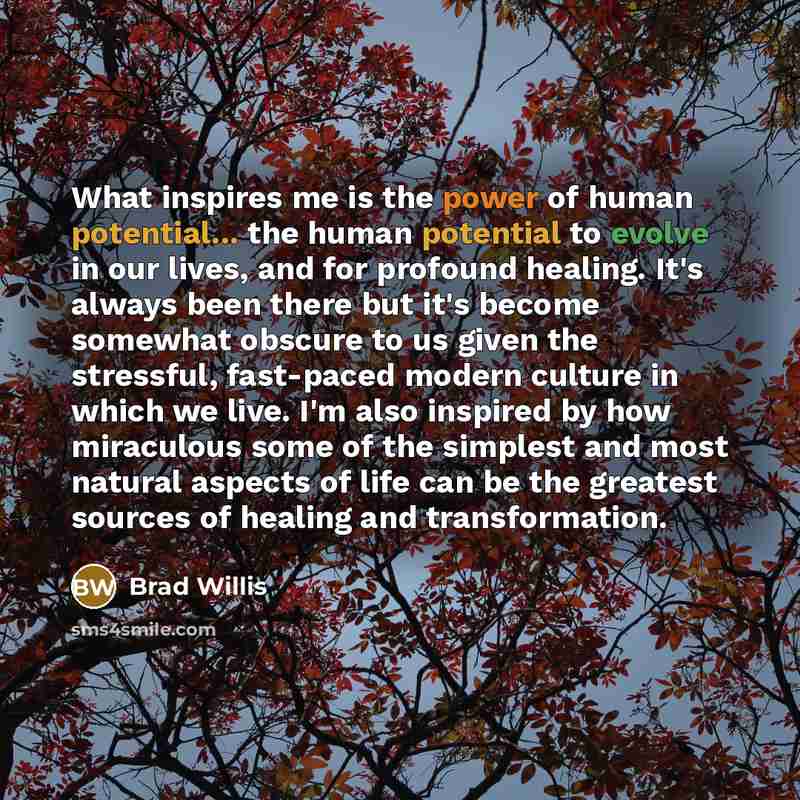 “What inspires me is the power of human potential... the…” quote by Brad Willis