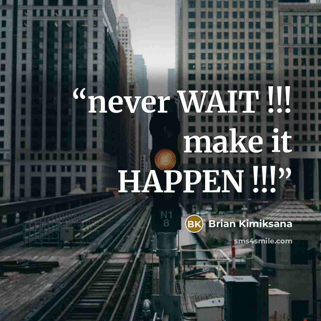 “never WAIT !!! make it HAPPEN !!!” quote by Brian Kimiksana