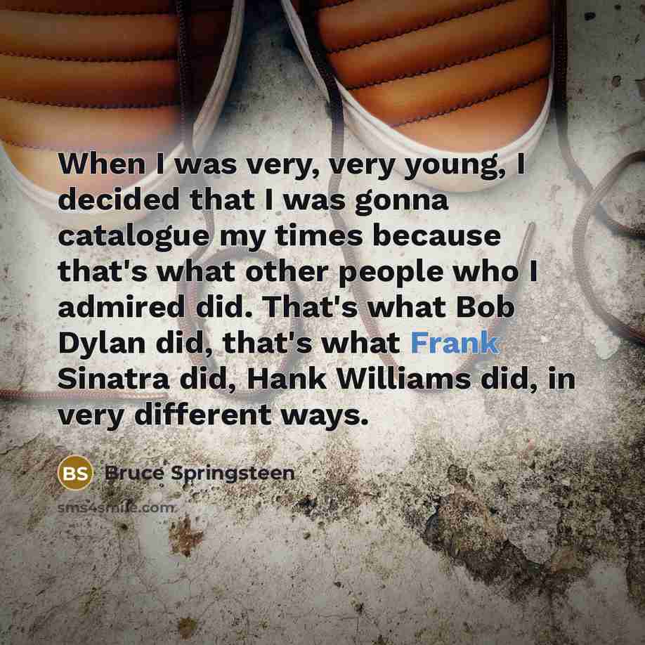 “When I was very, very young, I decided that I…” quote by Bruce Springsteen