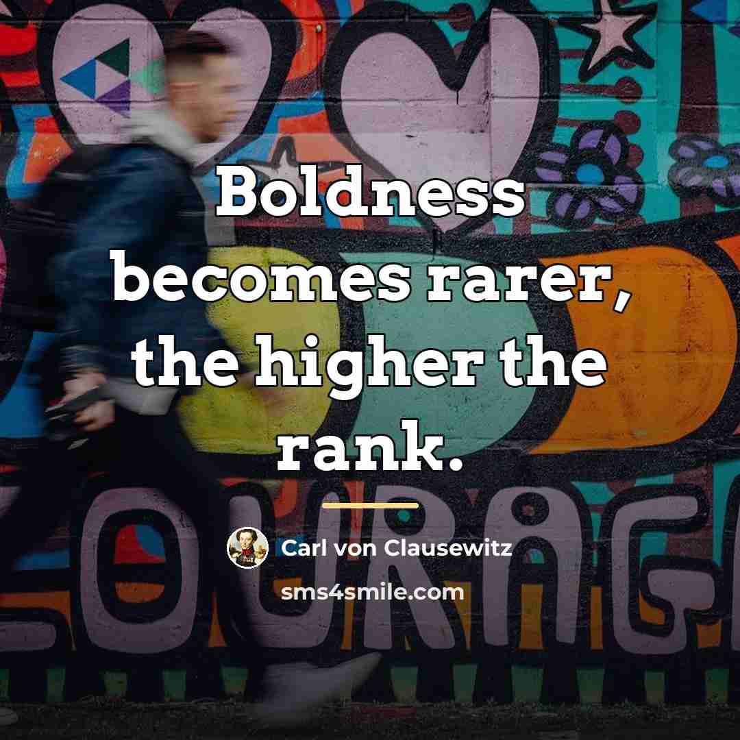 “Boldness becomes rarer, the higher the rank.…” quote by Carl von Clausewitz