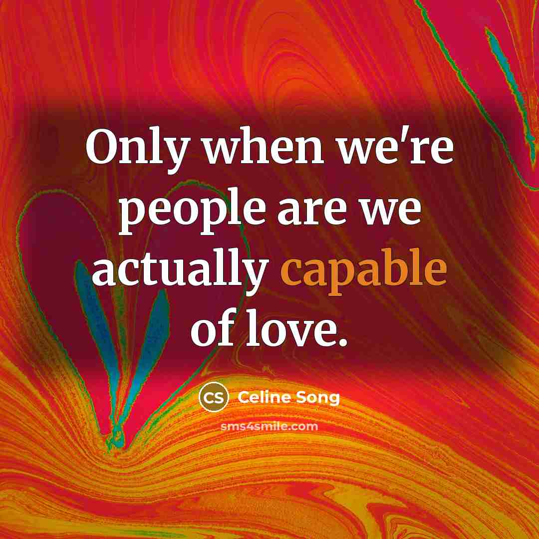 “Only when we're people are we actually capable of love.…” quote by Celine Song