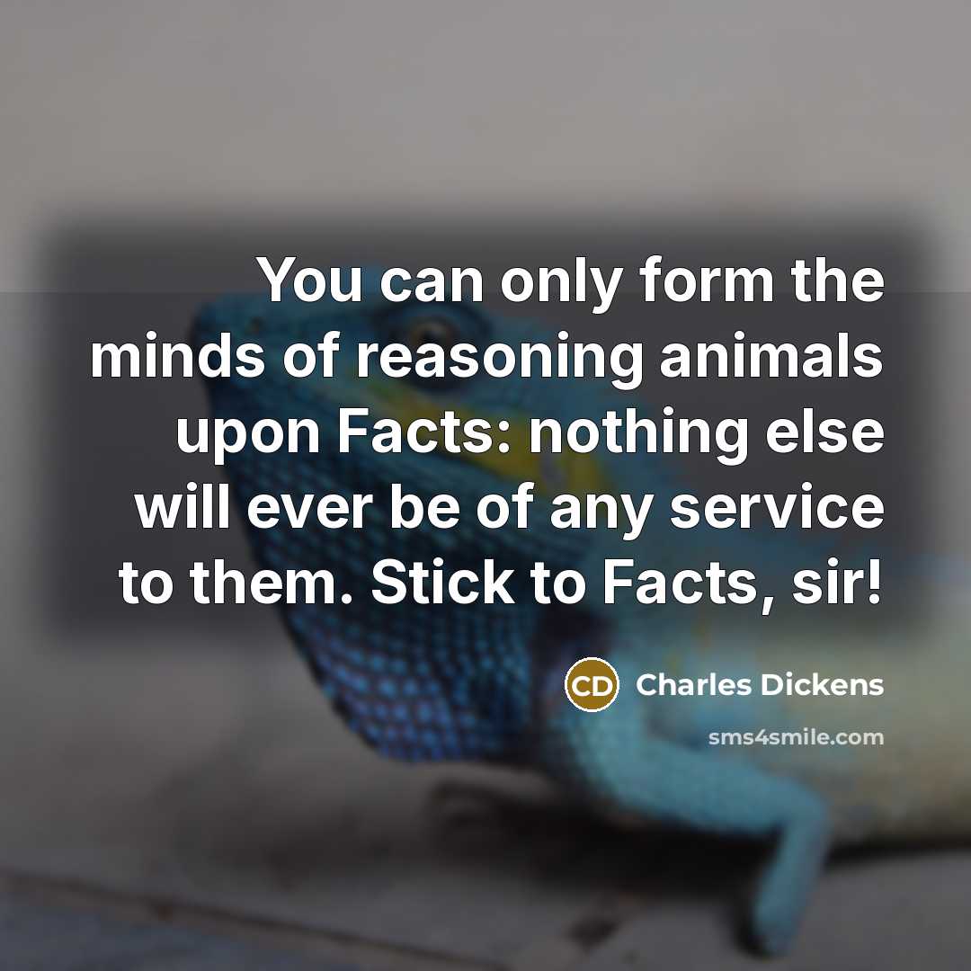 “You can only form the minds of reasoning animals upon…” quote by Charles Dickens