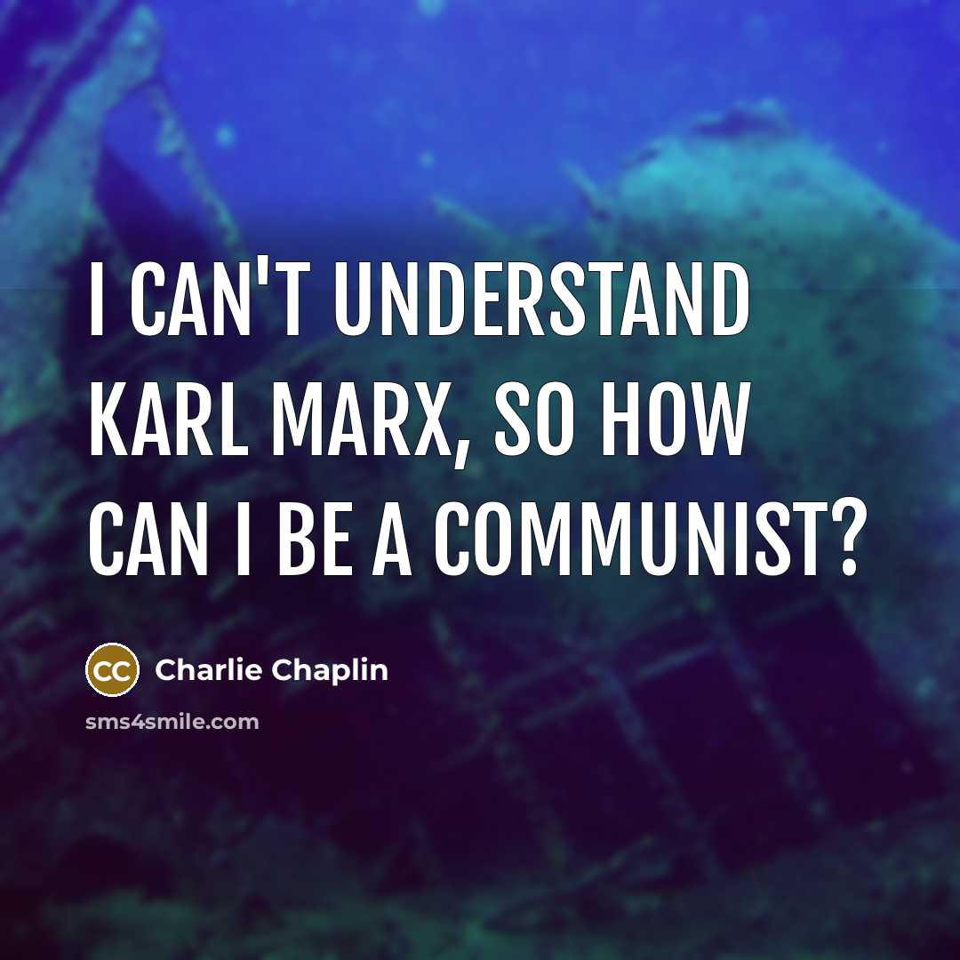 “I can't understand Karl Marx, so how can I be…” quote by Charlie Chaplin