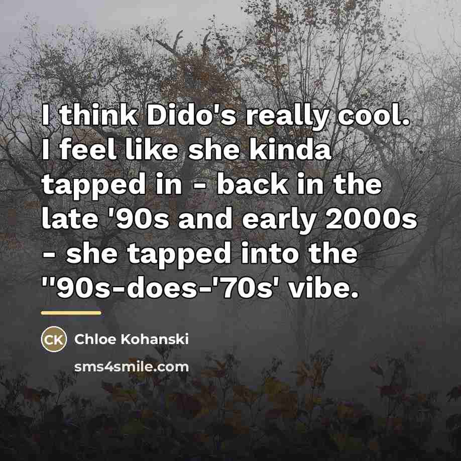 “I think Dido's really cool. I feel like she kinda…” quote by Chloe Kohanski