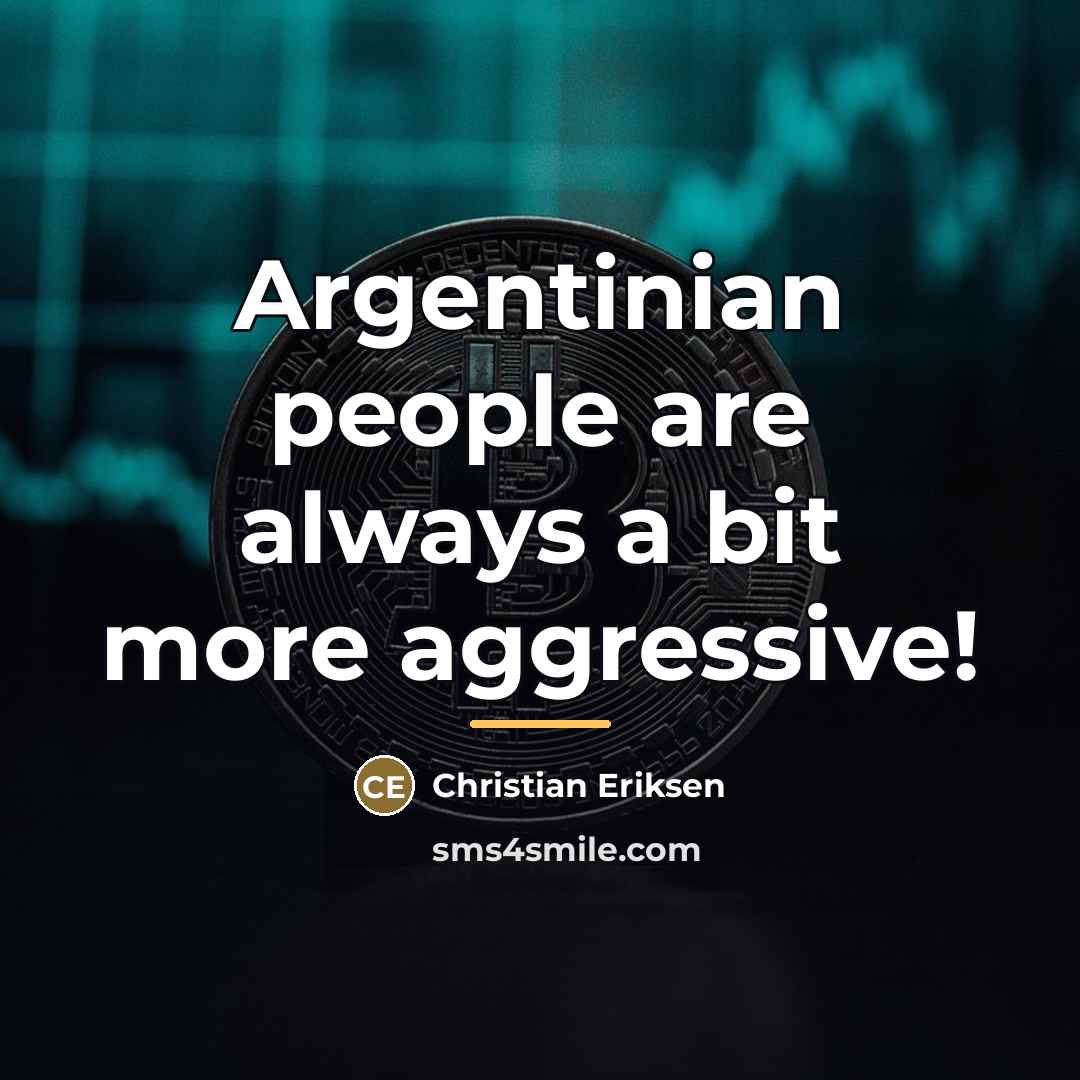 “Argentinian people are always a bit more aggressive!…” quote by Christian Eriksen