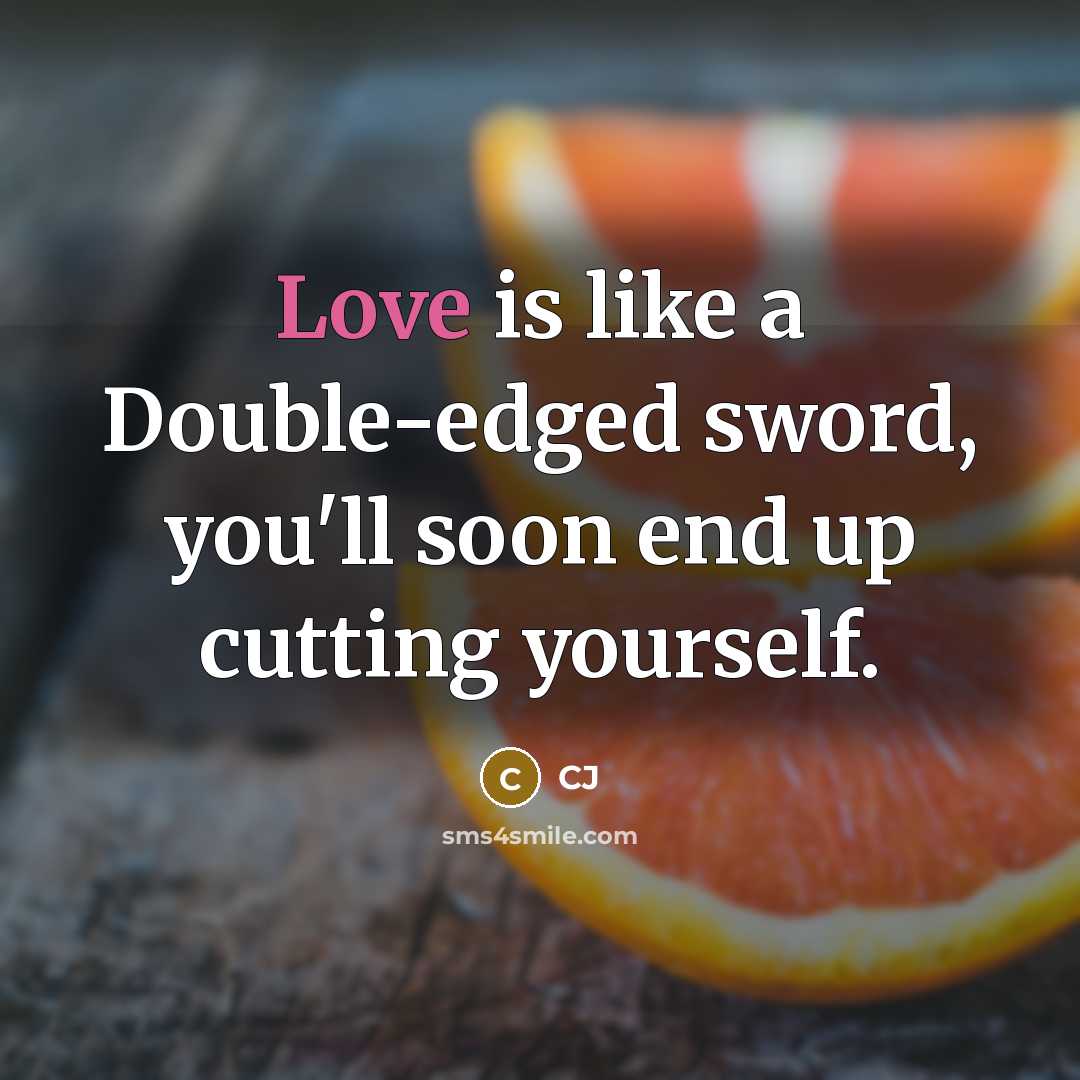 “Love is like a Double-edged sword, you'll soon end up…” quote by CJ