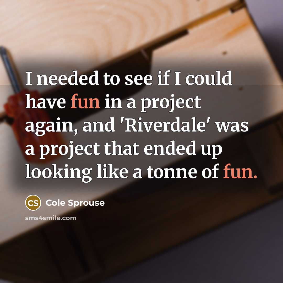 “I needed to see if I could have fun in…” quote by Cole Sprouse