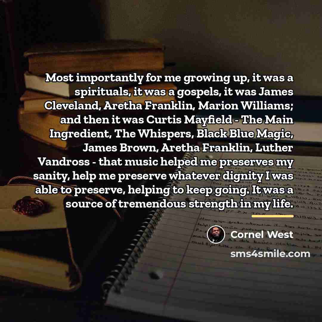 “Most importantly for me growing up, it was a spirituals,…” quote by Cornel West