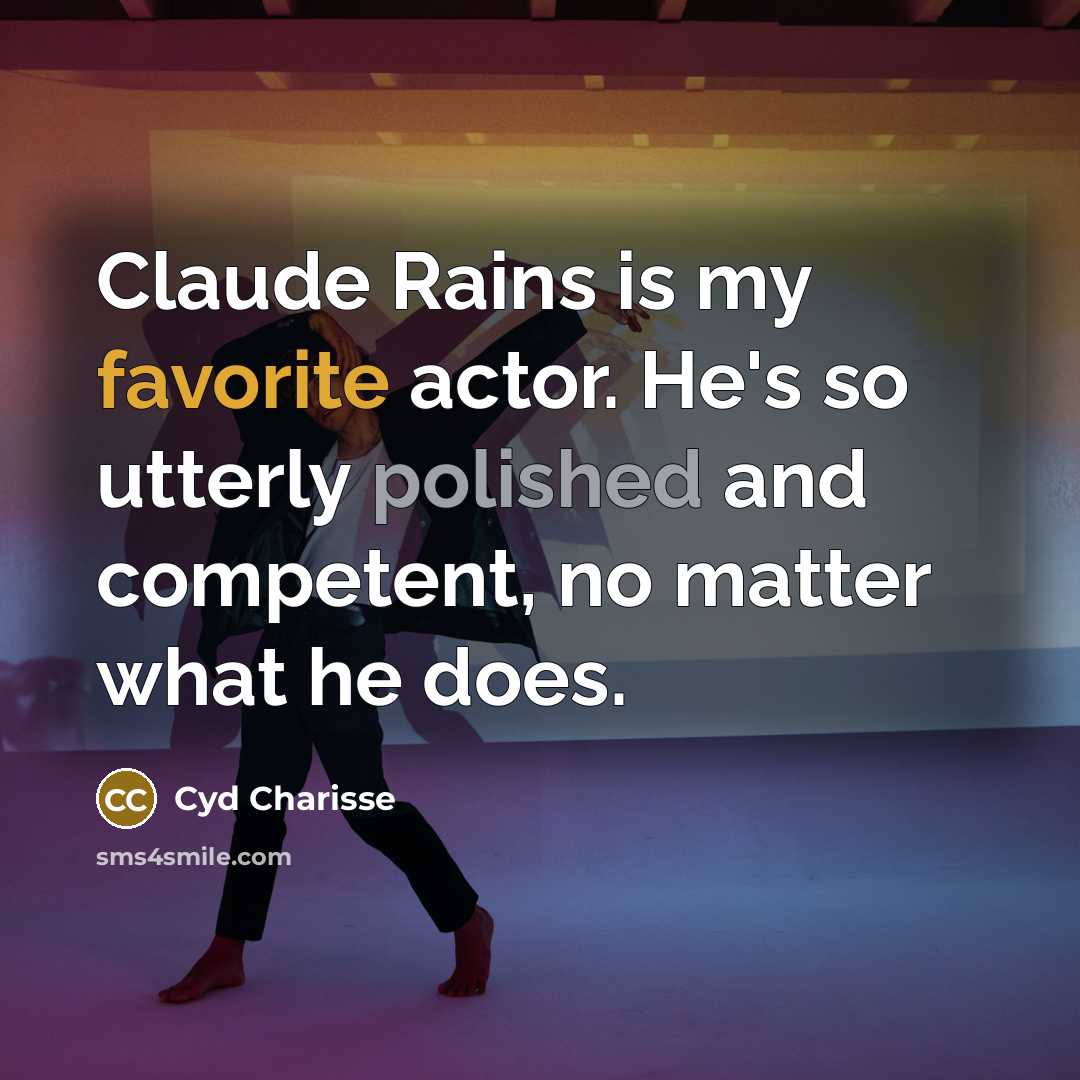 “Claude Rains is my favorite actor. He's so utterly polished…” quote by Cyd Charisse