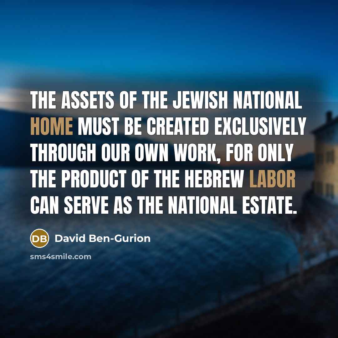 “The assets of the Jewish National Home must be created…” quote by David Ben-Gurion