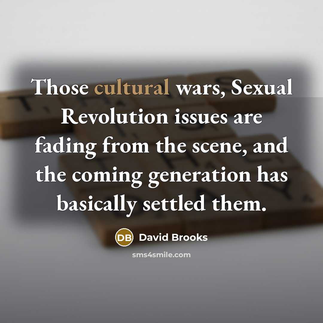 “Those cultural wars, Sexual Revolution issues are fading from the…” quote by David Brooks