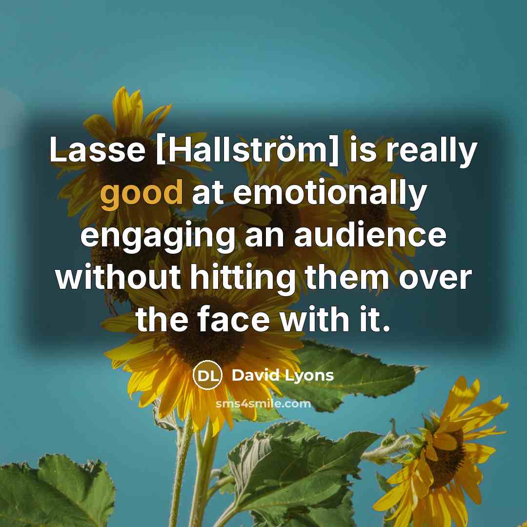 “Lasse [Hallström] is really good at emotionally engaging an audience…” quote by David Lyons