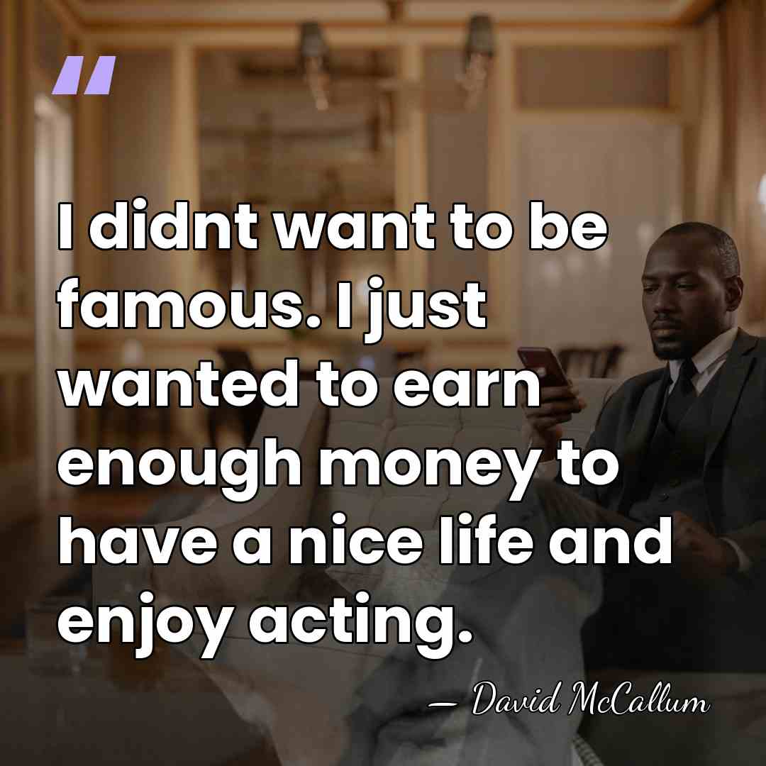 I didnt want to be famous. I just wanted to earn enough&hellip; - David McCallum