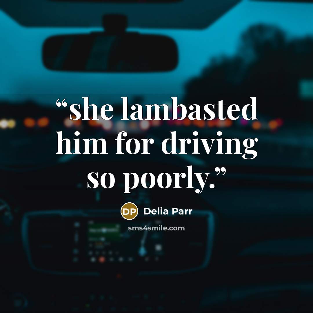 “she lambasted him for driving so poorly.” quote by Delia Parr