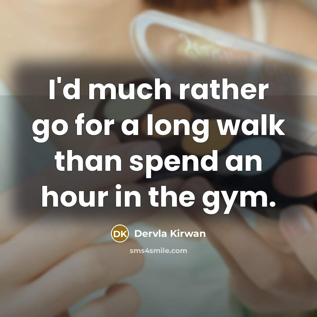 “I'd much rather go for a long walk than spend…” quote by Dervla Kirwan