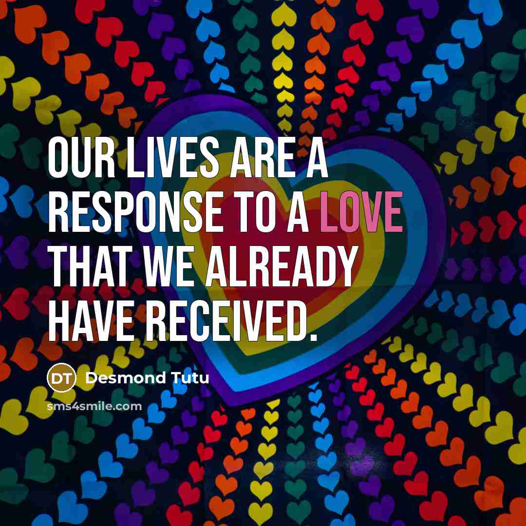 “Our lives are a response to a love that we…” quote by Desmond Tutu