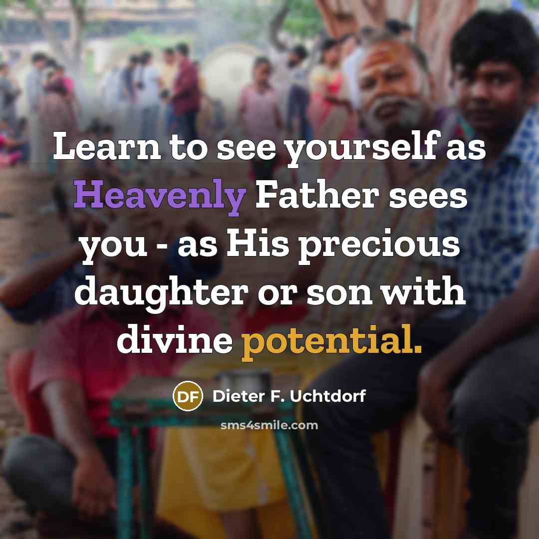 “Learn to see yourself as Heavenly Father sees you -…” quote by Dieter F. Uchtdorf