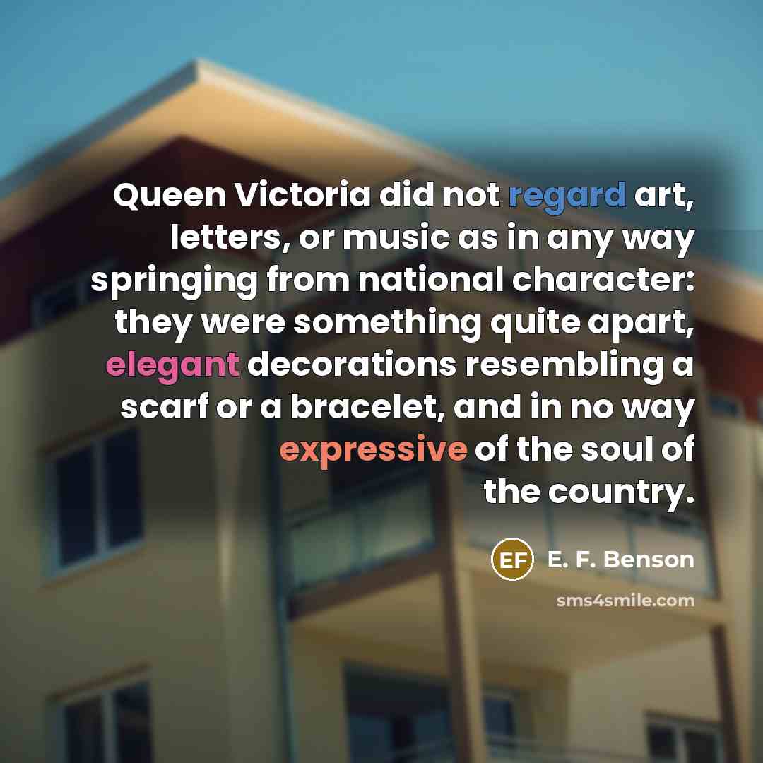 “Queen Victoria did not regard art, letters, or music as…” quote by E. F. Benson