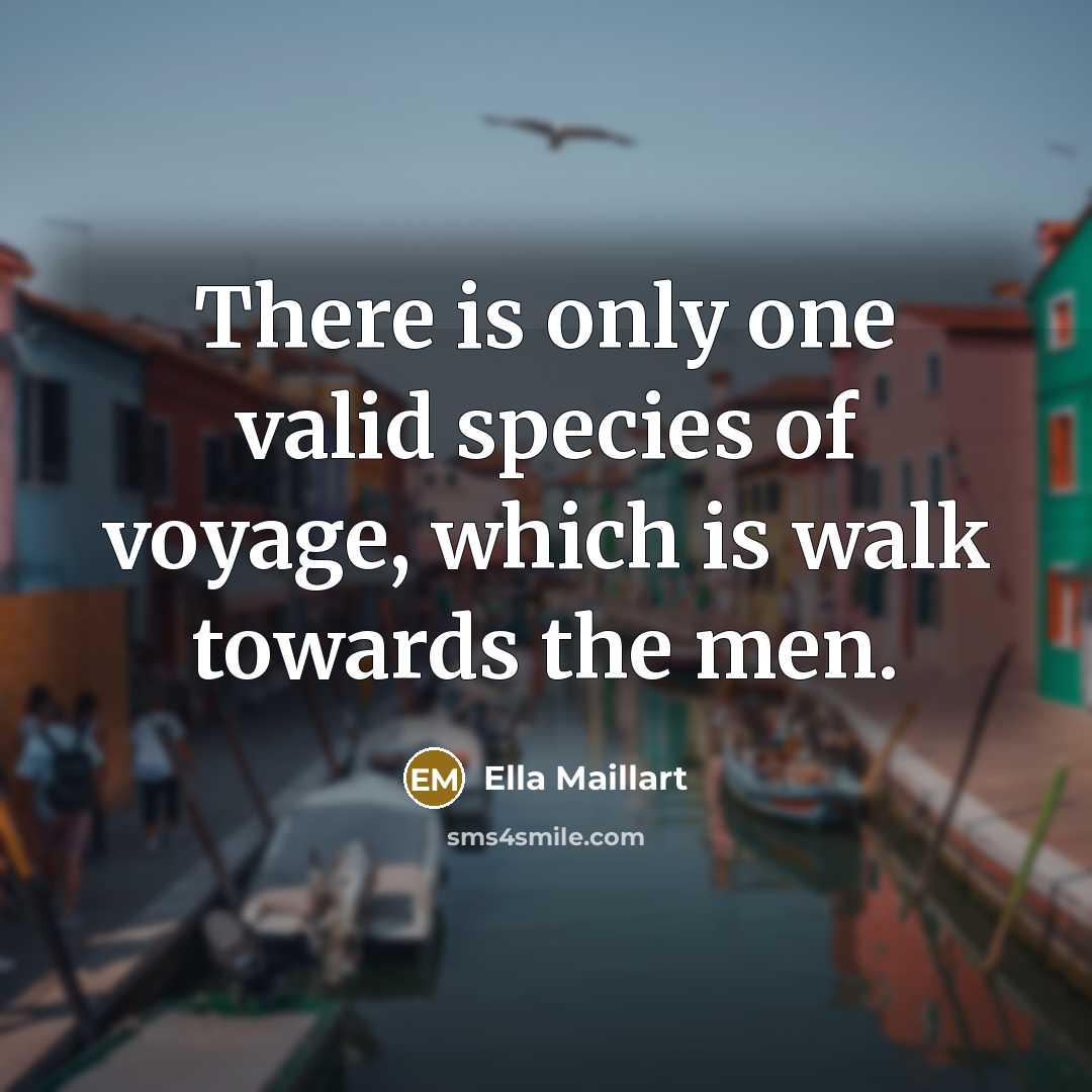 “There is only one valid species of voyage, which is…” quote by Ella Maillart