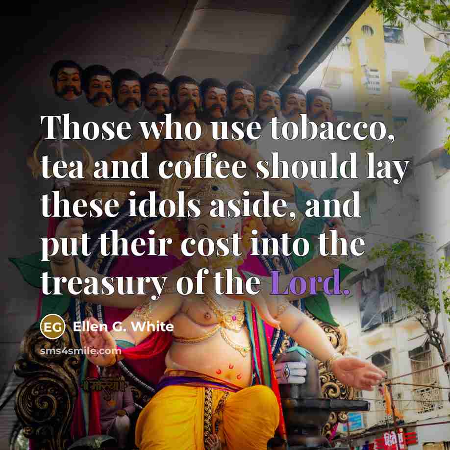 “Those who use tobacco, tea and coffee should lay these…” quote by Ellen G. White