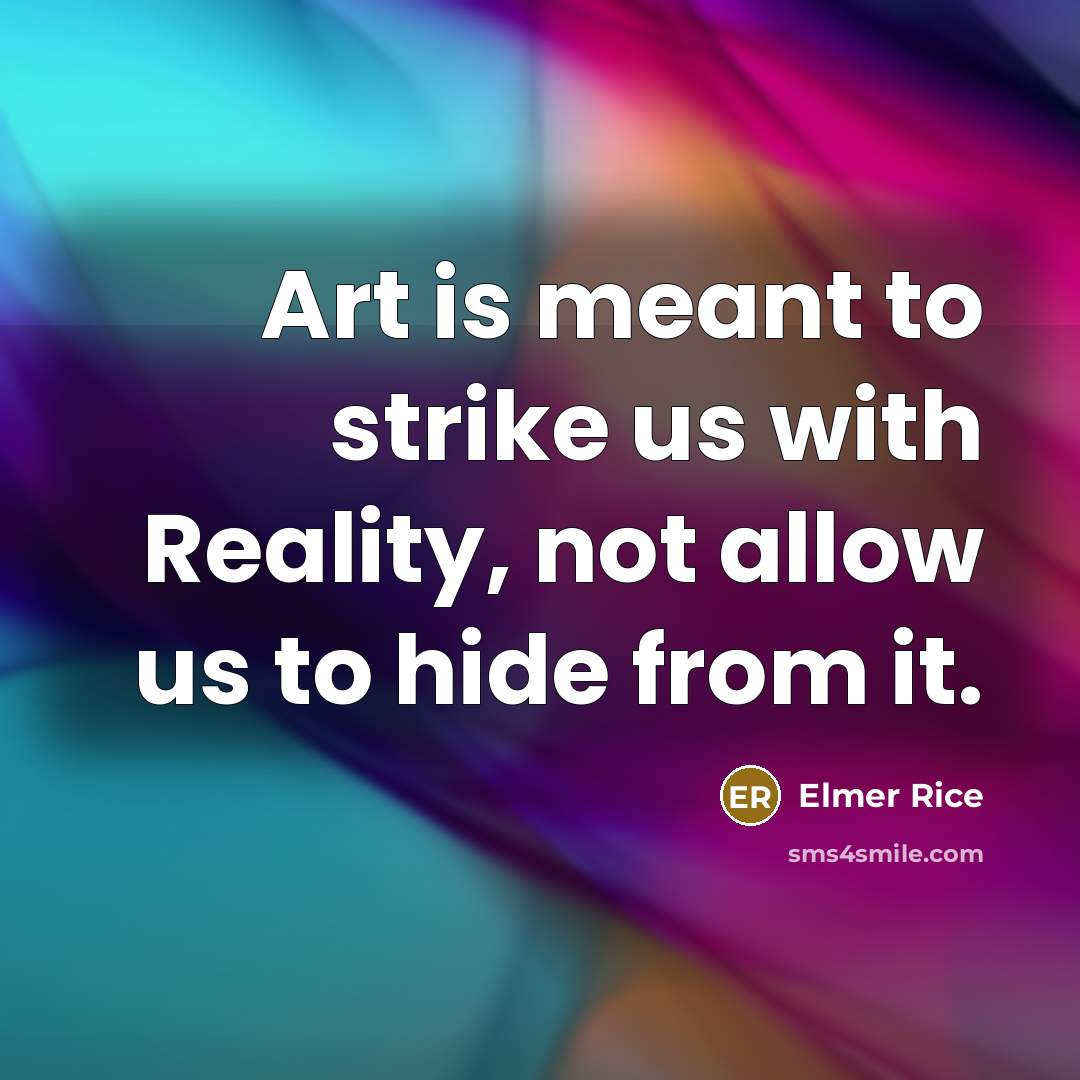 “Art is meant to strike us with Reality, not allow…” quote by Elmer Rice