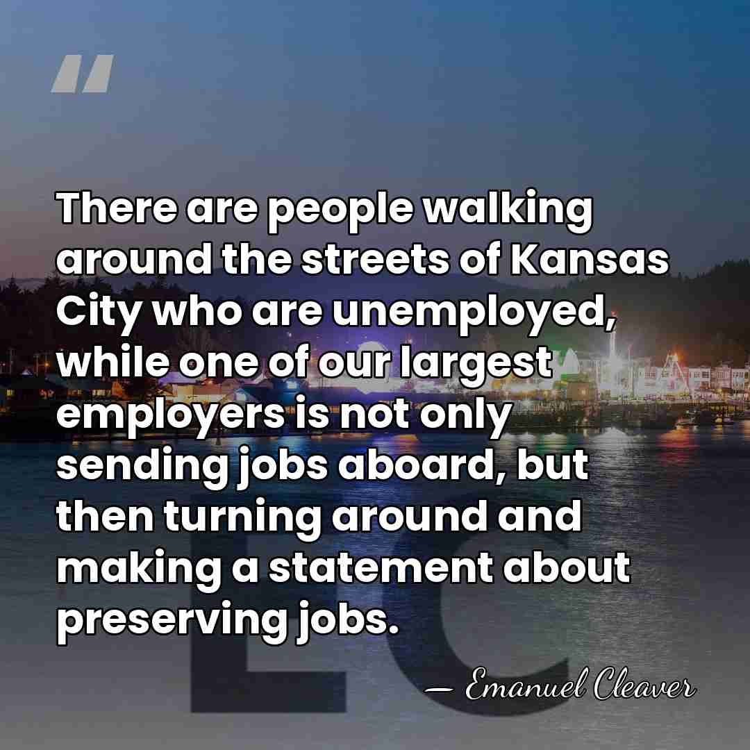 There are people walking around the streets of Kansas City who are&hellip; - Emanuel Cleaver