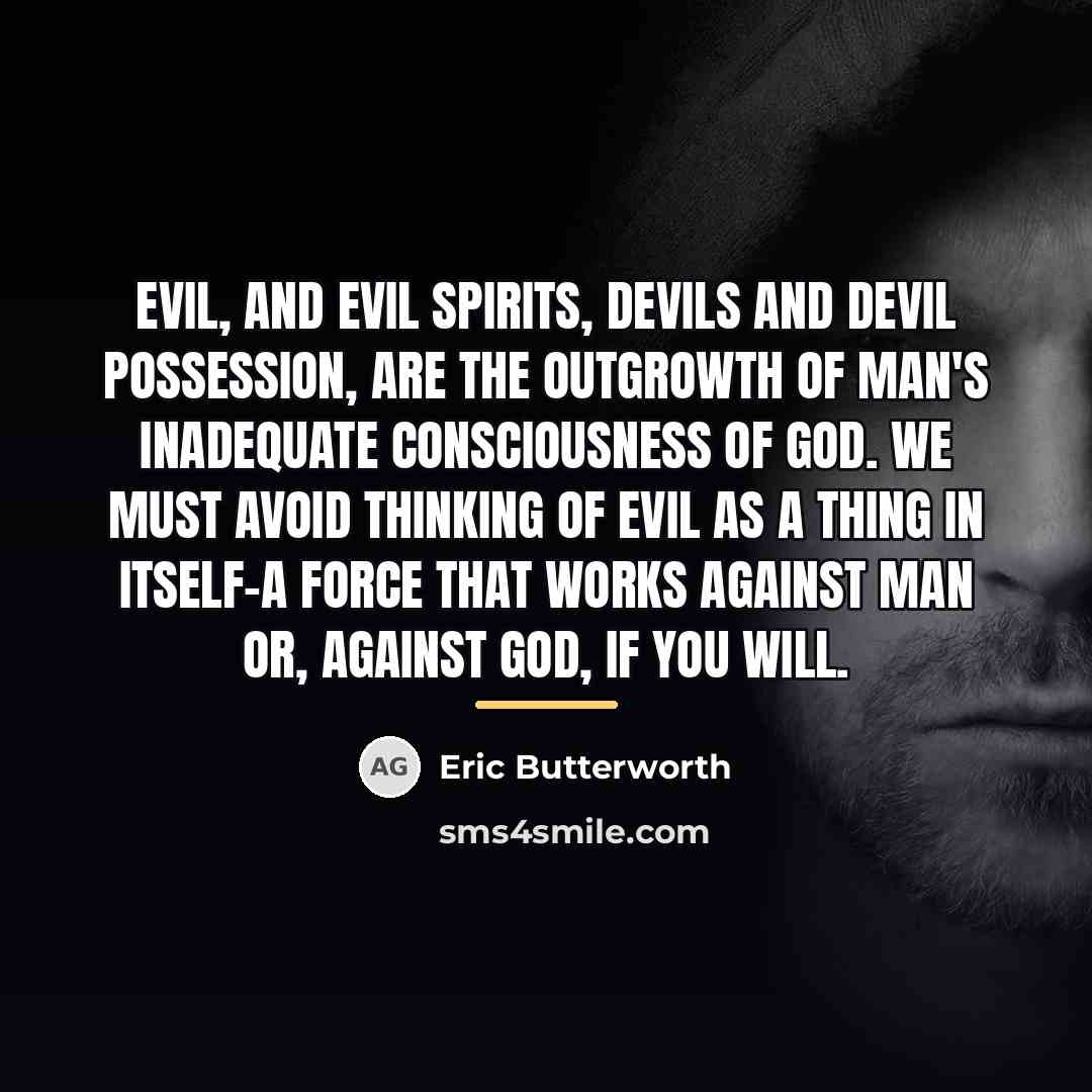 “Evil, and evil spirits, devils and devil possession, are the…” quote by Eric Butterworth