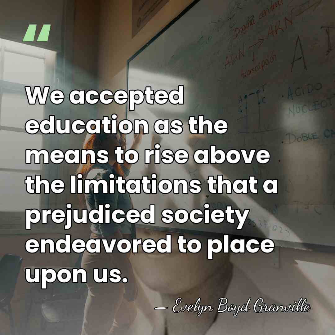 We accepted education as the means to rise above the limitations that&hellip; - Evelyn Boyd Granville