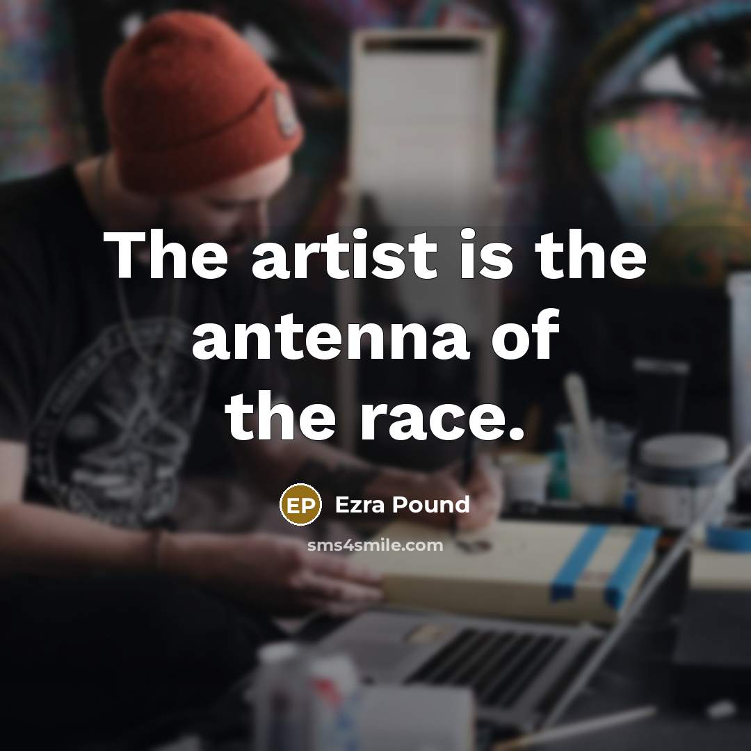 “The artist is the antenna of the race.…” quote by Ezra Pound