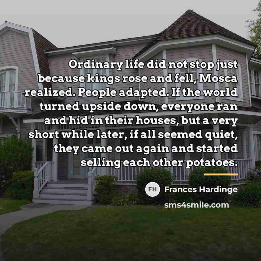 “Ordinary life did not stop just because kings rose and…” quote by Frances Hardinge
