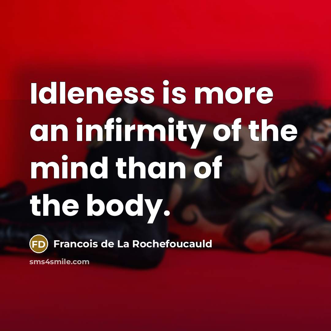 “Idleness is more an infirmity of the mind than of…” quote by Francois de La Rochefoucauld