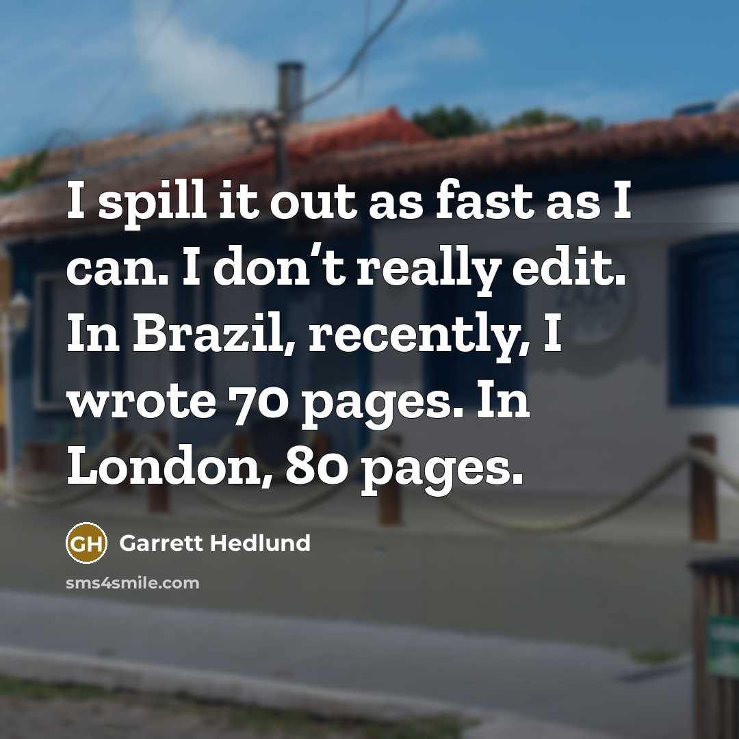 “I spill it out as fast as I can. I…” quote by Garrett Hedlund