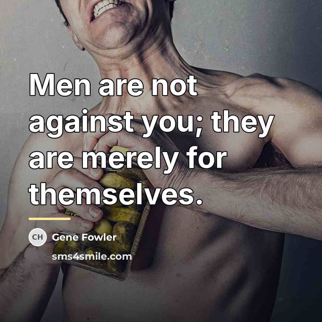 “Men are not against you; they are merely for themselves.…” quote by Gene Fowler