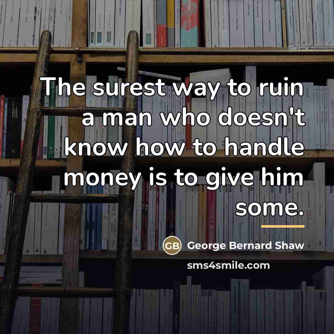 “The surest way to ruin a man who doesn't know…” quote by George Bernard Shaw