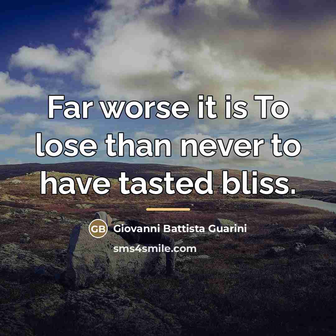 “Far worse it is To lose than never to have…” quote by Giovanni Battista Guarini