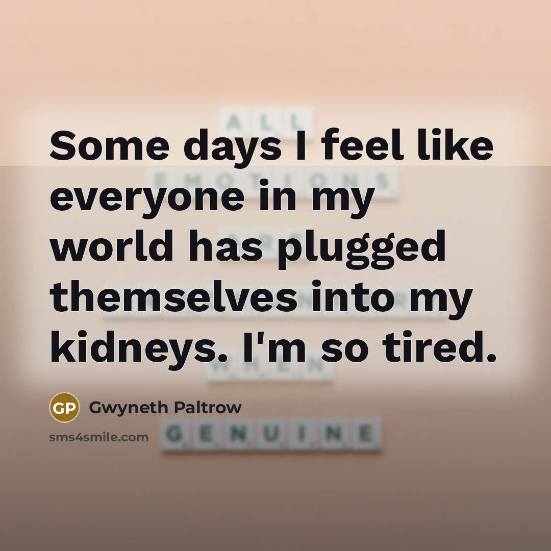 “Some days I feel like everyone in my world has…” quote by Gwyneth Paltrow