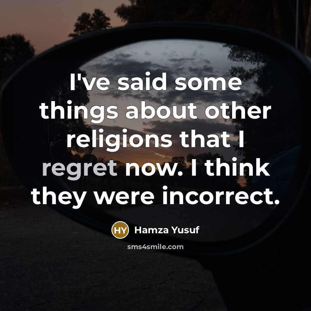 “I've said some things about other religions that I regret…” quote by Hamza Yusuf