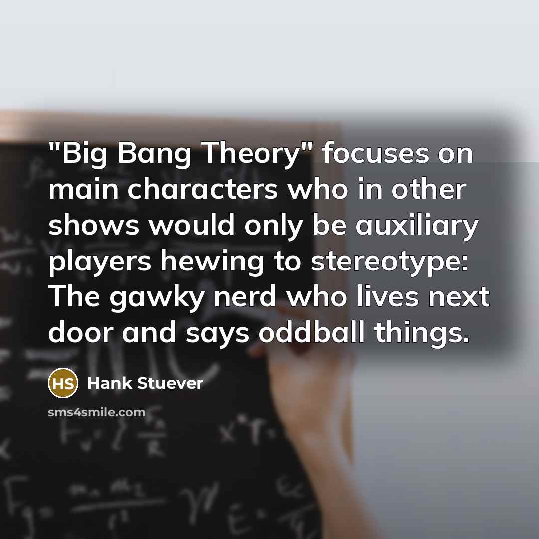 “"Big Bang Theory" focuses on main characters who in other…” quote by Hank Stuever