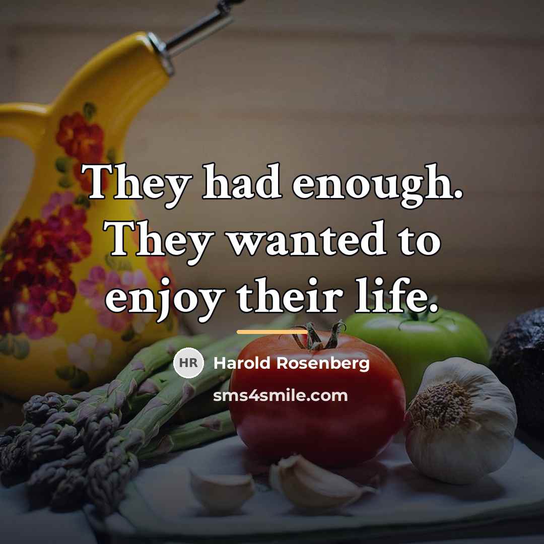 “They had enough. They wanted to enjoy their life.…” quote by Harold Rosenberg