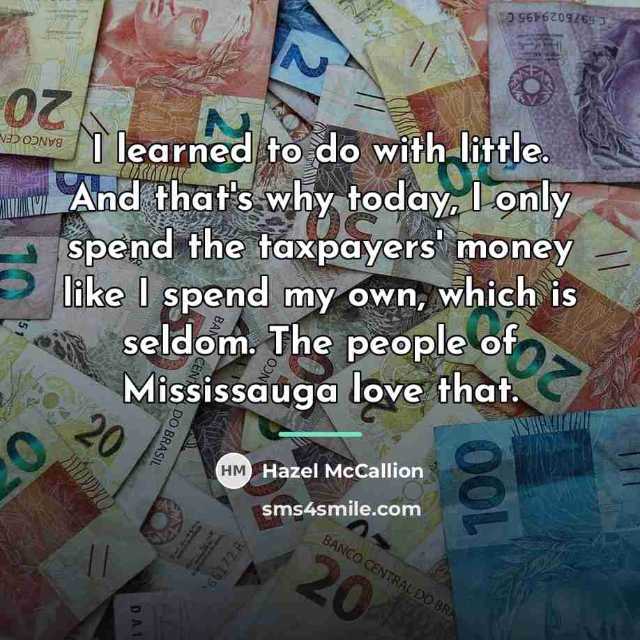 “I learned to do with little. And that's why today,…” quote by Hazel McCallion