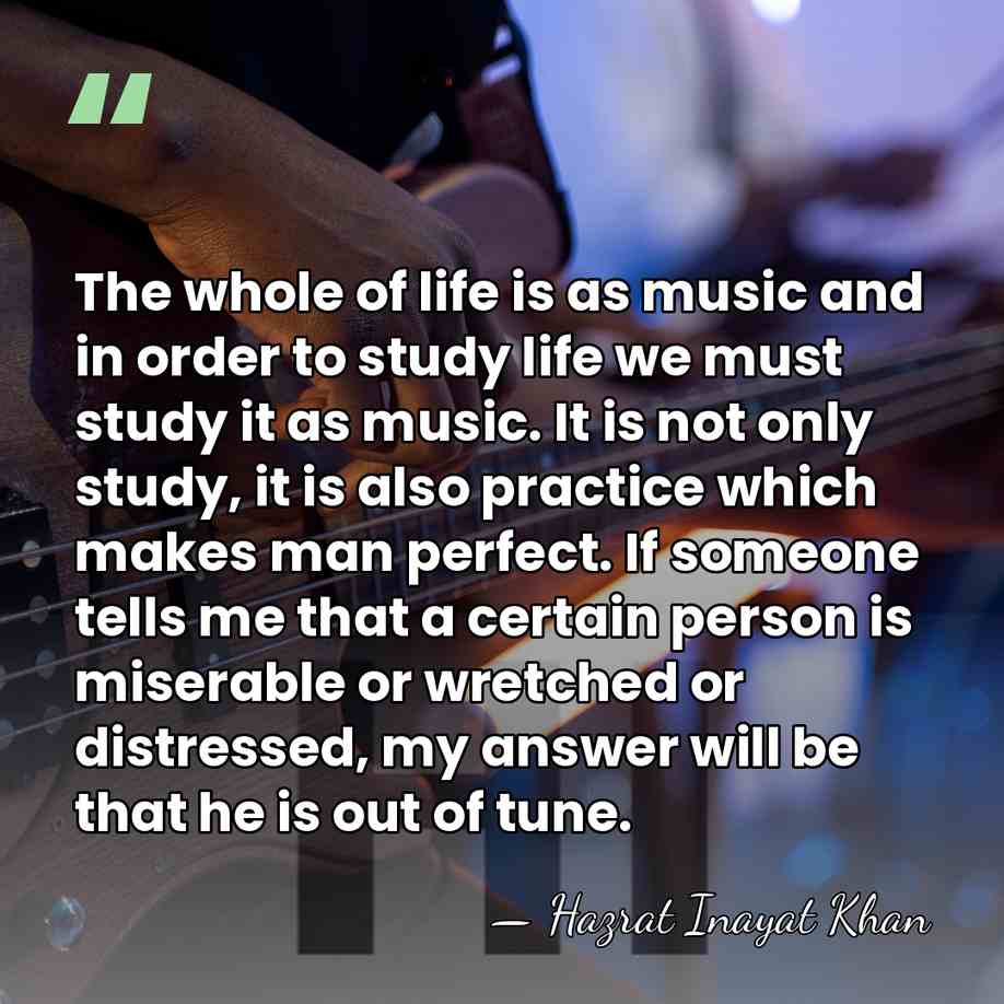 The whole of life is as music and in order to study&hellip; - Hazrat Inayat Khan